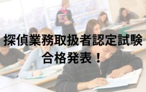 探偵業務取扱者認定試験　合格者発表！！！