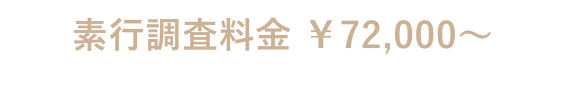 素行調査料金 ￥72,000〜